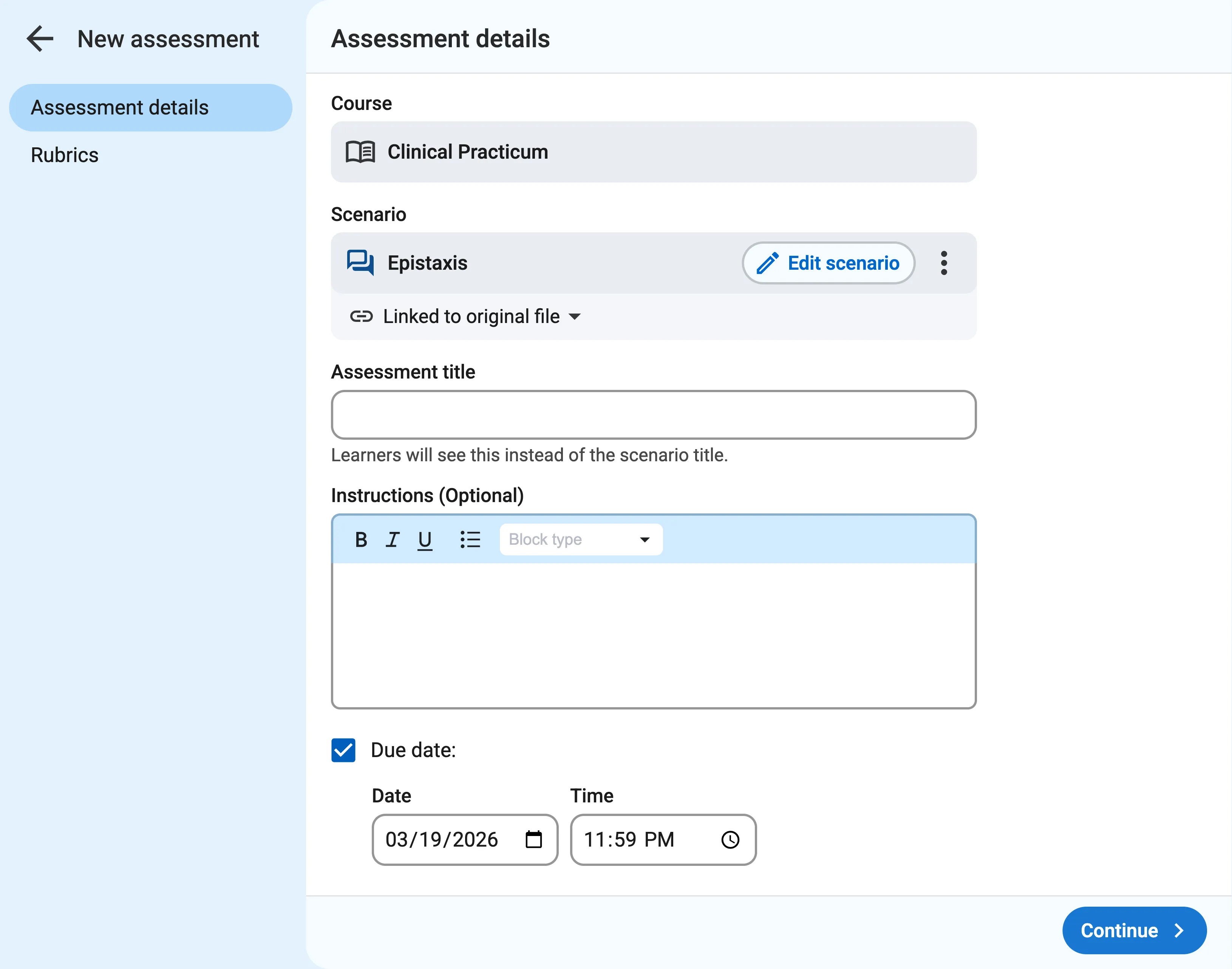 The "New assessment" page with two tabs: "Assessment details" and "Rubrics". The first tab is visible, which includes a "Course" name of "Clinical Practicum", a "Scenario" called "Epistaxis" with an "Edit scenario" button, a more options button, and a dropdown that reads "Linked to original file". Below this is the "Assessment title" textbox with a hint underneath that reads "Learners will see this instead of the scenario title." An "Instructions (Optional)" textbox follows and offers special formatting options. Below that a "Due date" checkbox followed by "Date" and "Time" fields.