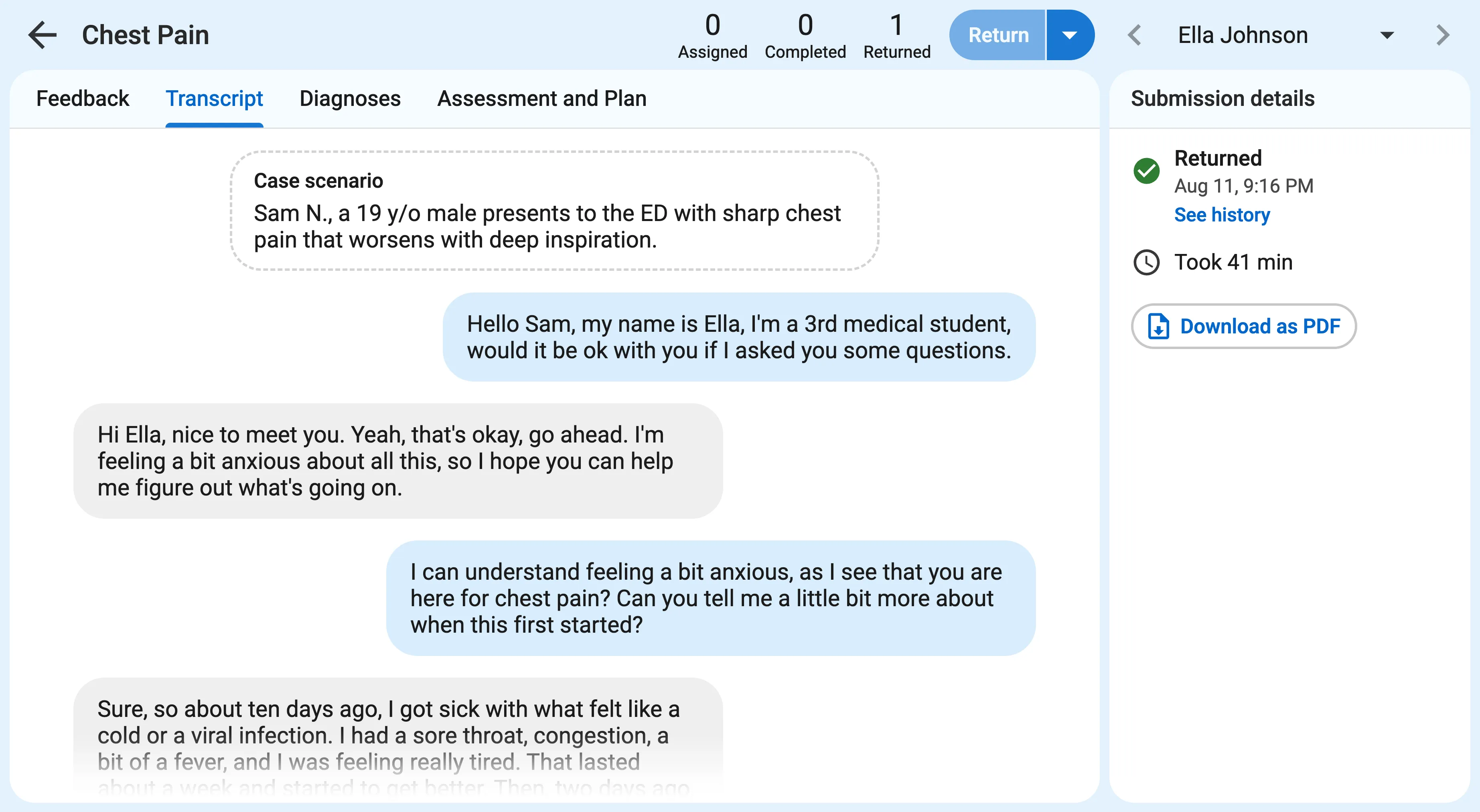 A submission review screen for an assessment titled "Chest Pain". At the top of the screen it says "0 assigned, 0 completed, 1 returned". Next to that is a "Return" button with a down arrow icon button next to it. Next to that is a student name dropdown with left and right buttons to either side of it. The content of the page has several tabs: "Feedback", "Transcript", "Diagnoses", and "Assessment and Plan". The Transcript tab is selected and scrolled to the top, showing the opening line for the case, and the first few messages back and forth between the learner and the virtual patient. On the right side of the screen is a "Submission details" pane that indicates the submission's status as "Returned" with a date and "See history" button, submission duration "Took 41 min", and a "Download as PDF" button.